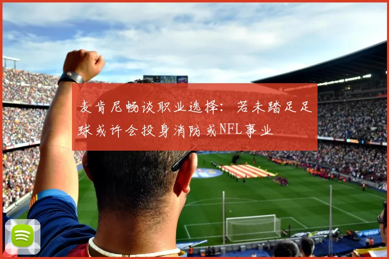 麦肯尼畅谈职业选择：若未踏足足球或许会投身消防或NFL事业