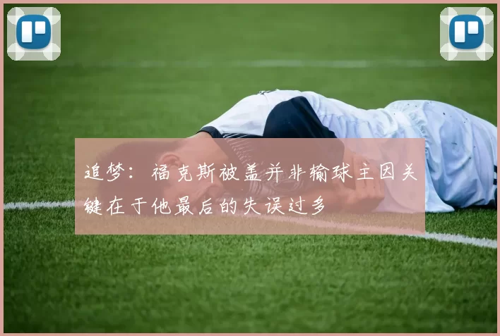 追梦：福克斯被盖并非输球主因关键在于他最后的失误过多